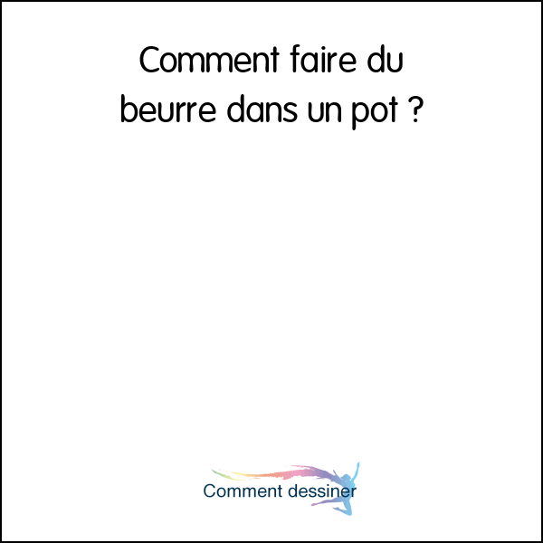 Comment faire du beurre dans un pot